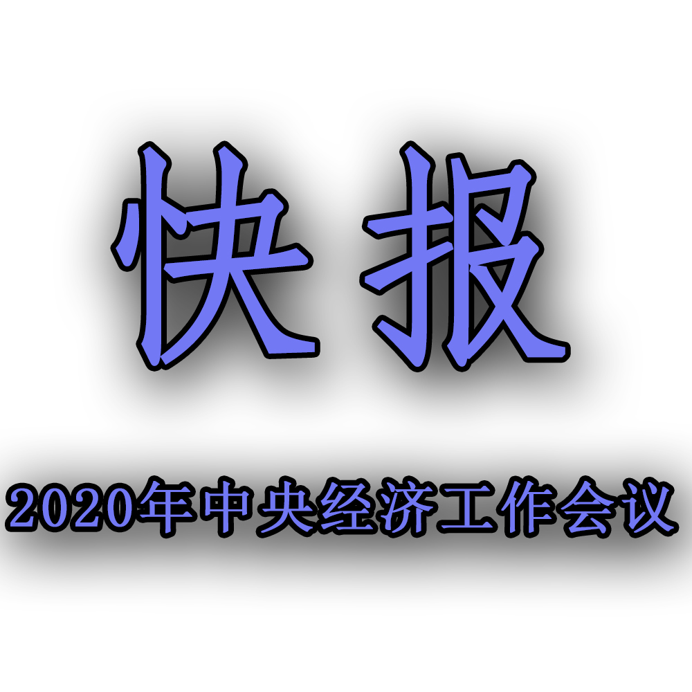快訊！！2020年中央經(jīng)濟(jì)工作會議召開，2021年經(jīng)濟(jì)工作任務(wù)